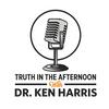Truth In The Afternoon with Dr. Ken Harris
