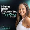 Mindset, Health, Empowerment: The Unfiltered Trainer
