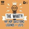 The What?! Hip Hop, Questions, Legends and Lists