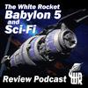 The White Rocket Babylon 5 & Sci Fi Review Podcast