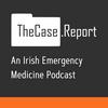 TheCase.Report - An Irish Emergency Medicine Podcast