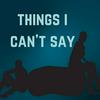Things I Can't Say