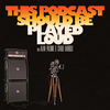 This Podcast Should Be Played Loud