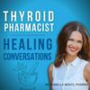 Thyroid Pharmacist Healing Conversations with Dr. Izabella Wentz