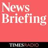 Times Radio News Briefing