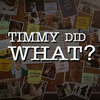 Timmy Did What?