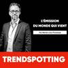 TRENDSPOTTING : l'émission du monde qui vient.