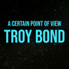 Troy Bond: From A Certain Point Of View