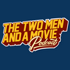 The Two Men and a Movie Podcast