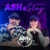 Ash and Slay Podcast