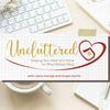 Uncluttered: Shaping Your Heart & Home for What Matters Most