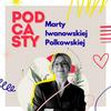 Podcasty Marty Iwanowskiej - Polkowskiej