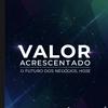 Valor Acrescentado - O futuro dos negócios, hoje
