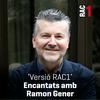 Versió RAC1 - Encantats amb Ramon Gener