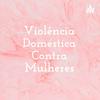 Violência Doméstica Contra Mulheres