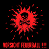 Vorsicht Feuerball !!!