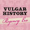 Vulgar History: Regency Era