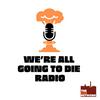 We're All Going to Die Radio