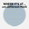 WHERE IT'S AT … with Jefferson Hack