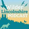 Wilder Lincolnshire Podcast