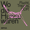 Wo die Hunde waren - Flucht, Trauma, DDR