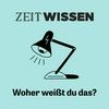 ZEIT WISSEN. Woher weißt Du das?