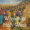 Women of Holy Week