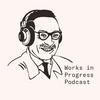 Works in Progress Podcast