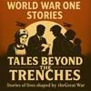 World War One Stories- Tales Beyond The Trenches