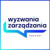 Wyzwania Zarządzania – Podcast dla Menedżerek i Menedżerów 🎧