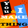 You And I Make A Thing