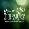 You and Me and Jesus: A Christian Marriage Podcast