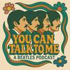 YOU CAN TALK TO ME - A Beatles Podcast