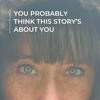 You Probably Think This Story’s About You