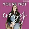 You're Not Crazy: A Podcast for Cycle Breakers with Toxic Parents