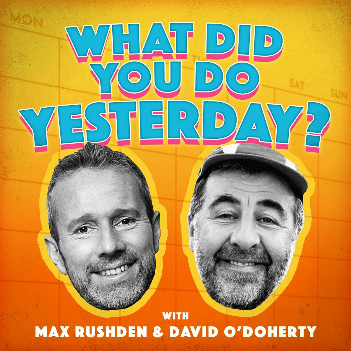 What Did You Do Yesterday with Max Rushden David O Doherty 