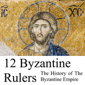 12 Byzantine Rulers: The History of The Byzantine Empire