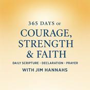 365 DAYS of COURAGE, STRENGTH & FAITH DAILY SCRIPTURE • DECLARATION • PRAYER WITH JIM HANNAHS