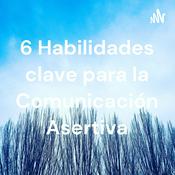 6 Habilidades clave para la Comunicación Asertiva