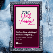 90 Day Fiance Fridays! Podcast