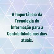 A Importância da Tecnologia da Informação para a Contabilidade nos dias atuais.