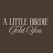 A Little Birdie Told You