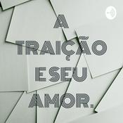 A TRAIÇÃO E SEU AMOR.