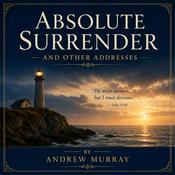 Absolute Surrender and Other Addresses by Andrew Murray