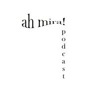 ah mira! Podcast
