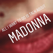 All I want to do is talk about Madonna
