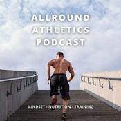 ALLROUND ATHLETICS PODCAST - Mindset - Nutrition - Training