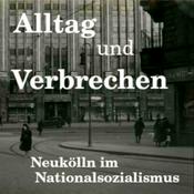 Alltag und Verbrechen. Neukölln im Nationalsozialismus