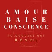 AMOUR BAISE CONSCIENCE le podcast qui R.Ê.VEIL