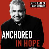 Anchored In Hope with Father Larry Richards - Catholic Faith